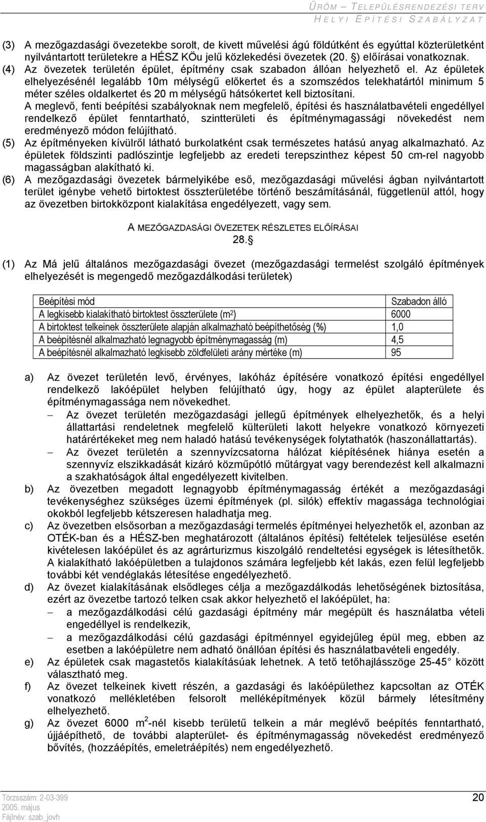 Az épületek elhelyezésénél legalább 10m mélységű előkertet és a szomszédos telekhatártól minimum 5 méter széles oldalkertet és 20 m mélységű hátsókertet kell biztosítani.