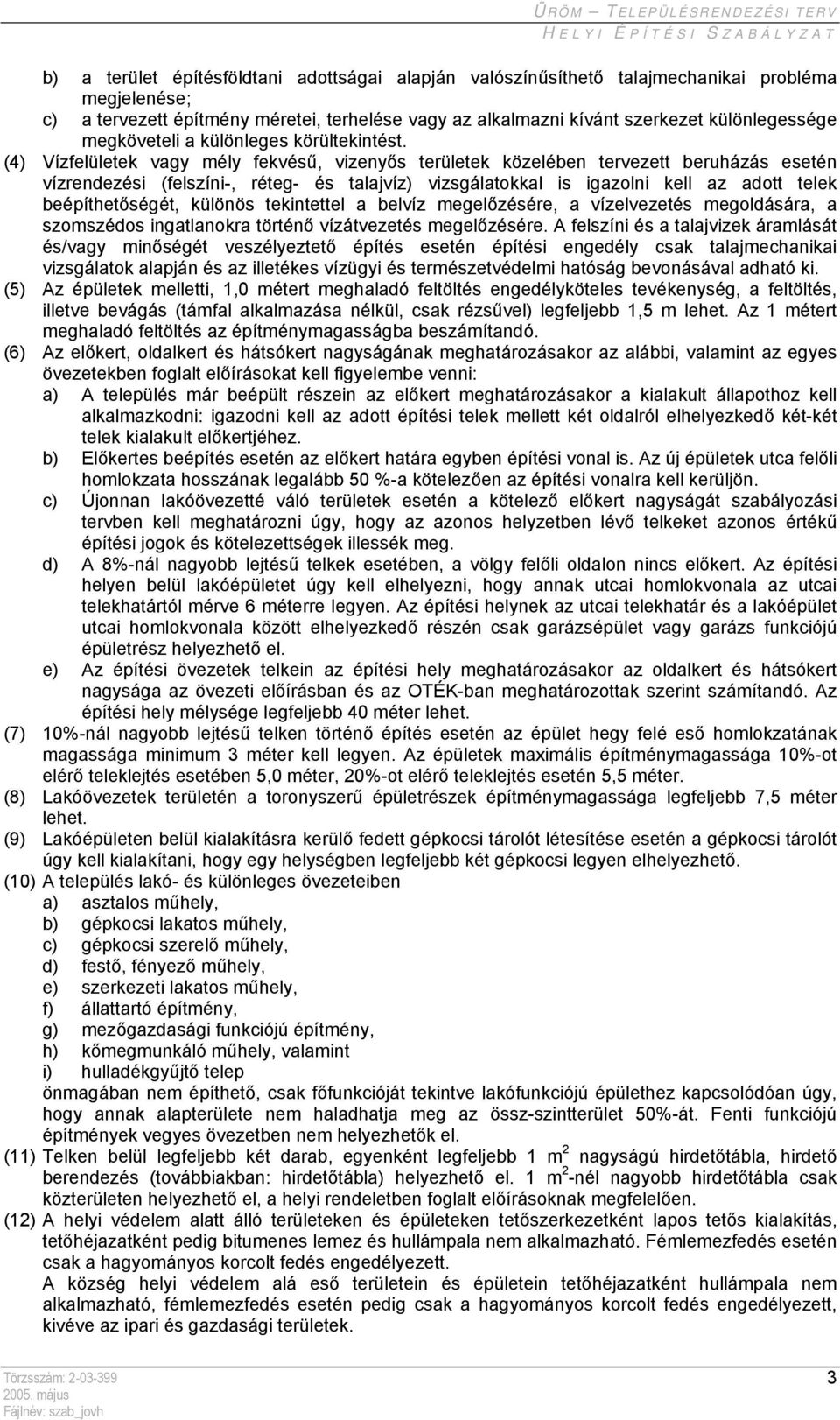 (4) Vízfelületek vagy mély fekvésű, vizenyős területek közelében tervezett beruházás esetén vízrendezési (felszíni-, réteg- és talajvíz) vizsgálatokkal is igazolni kell az adott telek