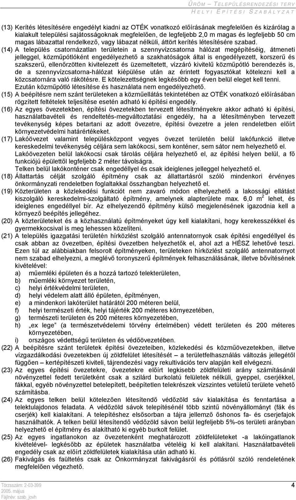 (14) A település csatornázatlan területein a szennyvízcsatorna hálózat megépítéséig, átmeneti jelleggel, közműpótlóként engedélyezhető a szakhatóságok által is engedélyezett, korszerű és szakszerű,