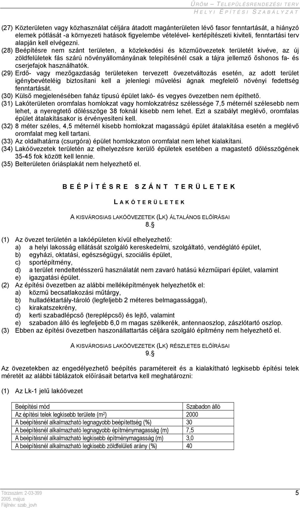 (28) Beépítésre nem szánt területen, a közlekedési és közműövezetek területét kivéve, az új zöldfelületek fás szárú növényállományának telepítésénél csak a tájra jellemző őshonos fa- és cserjefajok