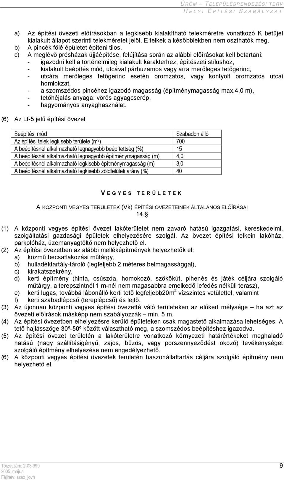 c) A meglévő présházak újjáépítése, felújítása során az alábbi előírásokat kell betartani: - igazodni kell a történelmileg kialakult karakterhez, építészeti stílushoz, - kialakult beépítés mód,