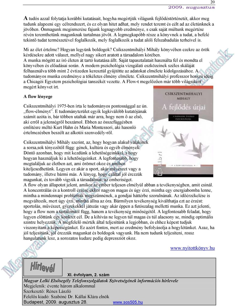 A legmegkapóbb része a könyvnek a tudat, a befelé tekintő tudat természetével foglalkozik, mely foglalkozik a tudat alóli felszabadulás terheivel is. Mi az élet értelme? Hogyan legyünk boldogok?