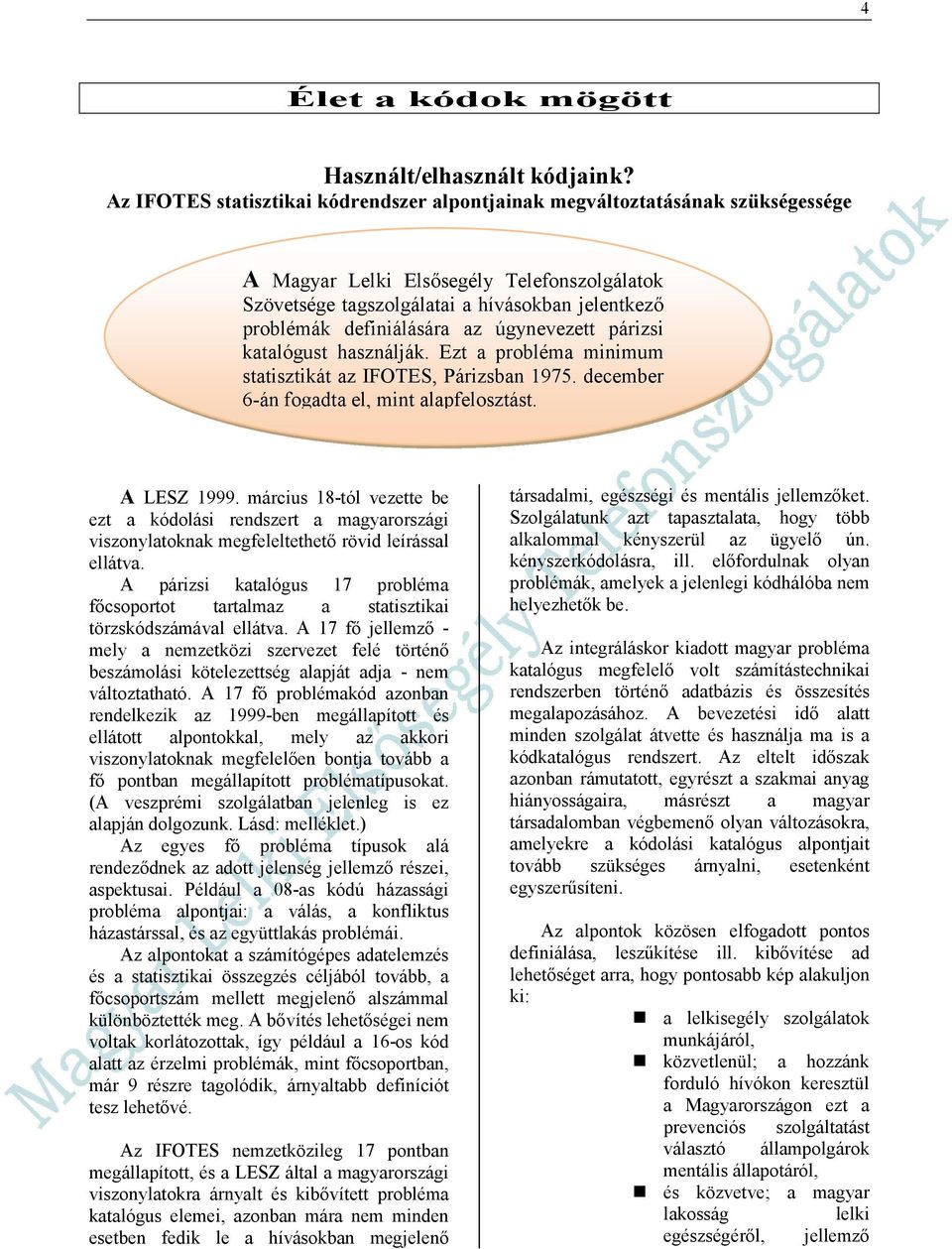 az úgynevezett párizsi katalógust használják. Ezt a probléma minimum statisztikát az IFOTES, Párizsban 1975. december 6-án fogadta el, mint alapfelosztást. A LESZ 1999.