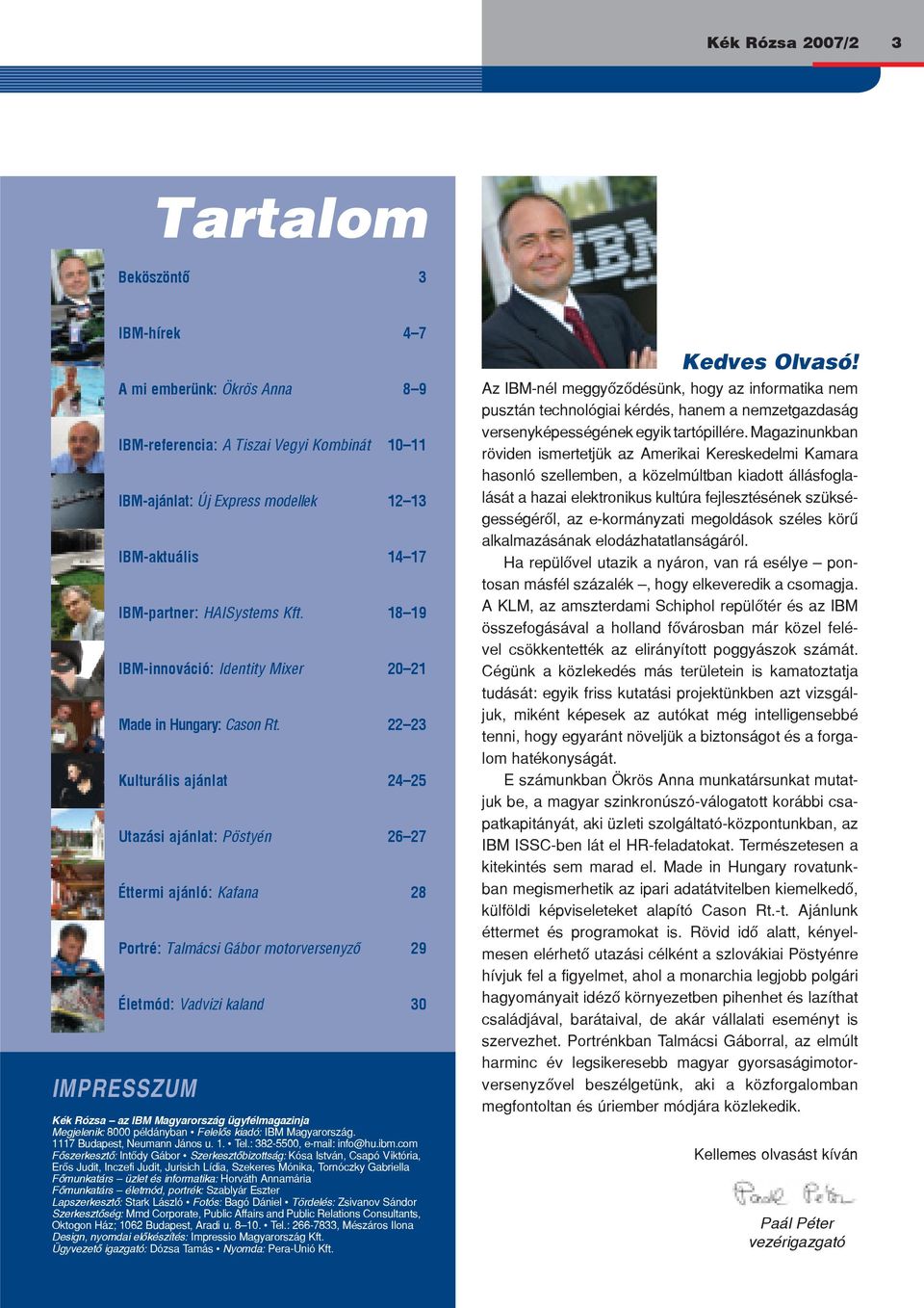 22 23 Kulturális ajánlat 24 25 Utazási ajánlat: Pöstyén 26 27 Éttermi ajánló: Kafana 28 Portré: Talmácsi Gábor motorversenyző 29 Életmód: Vadvizi kaland 30 IMPRESSZUM Kék Rózsa az IBM Magyarország