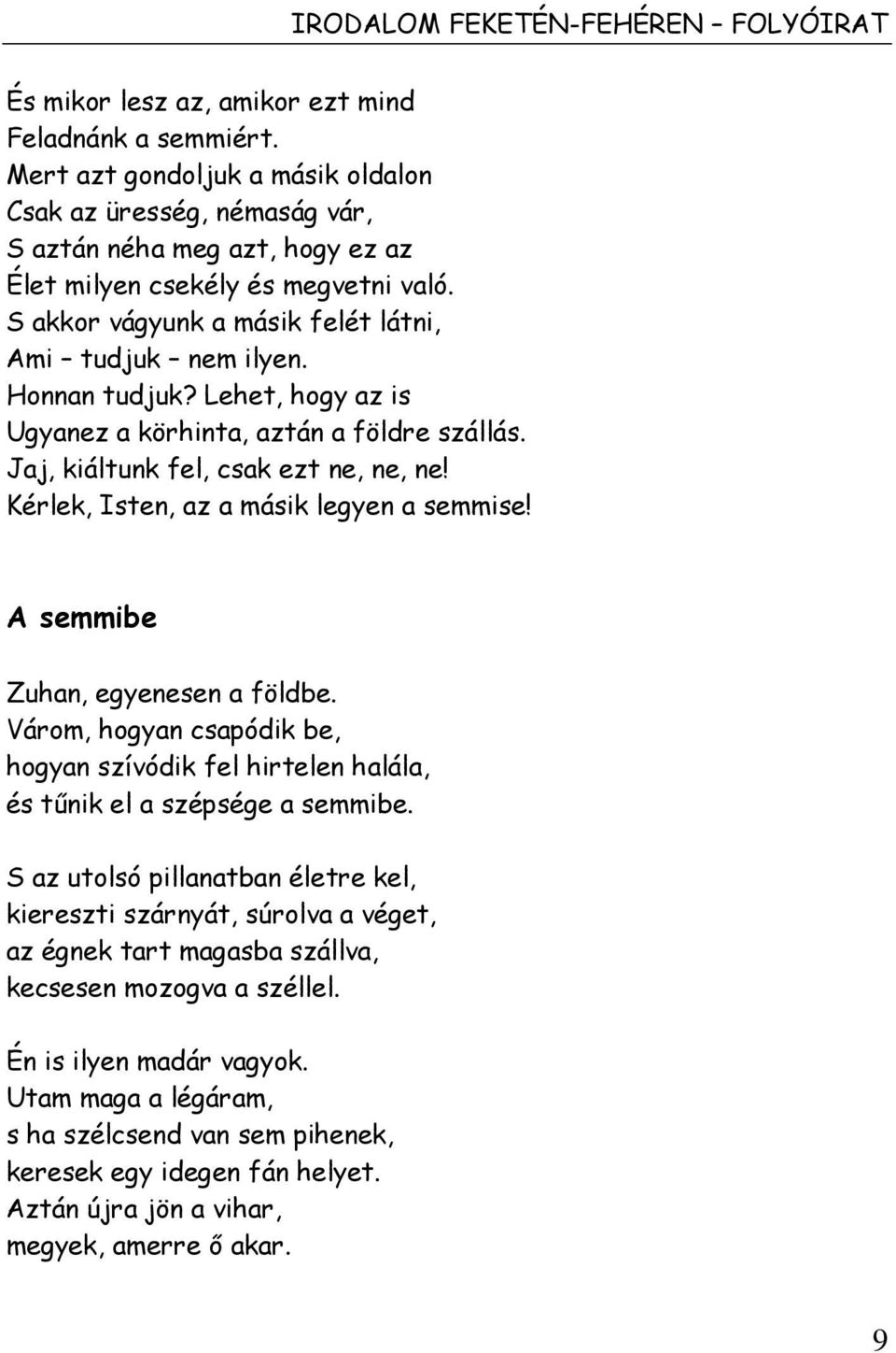 Honnan tudjuk? Lehet, hogy az is Ugyanez a körhinta, aztán a földre szállás. Jaj, kiáltunk fel, csak ezt ne, ne, ne! Kérlek, Isten, az a másik legyen a semmise! A semmibe Zuhan, egyenesen a földbe.