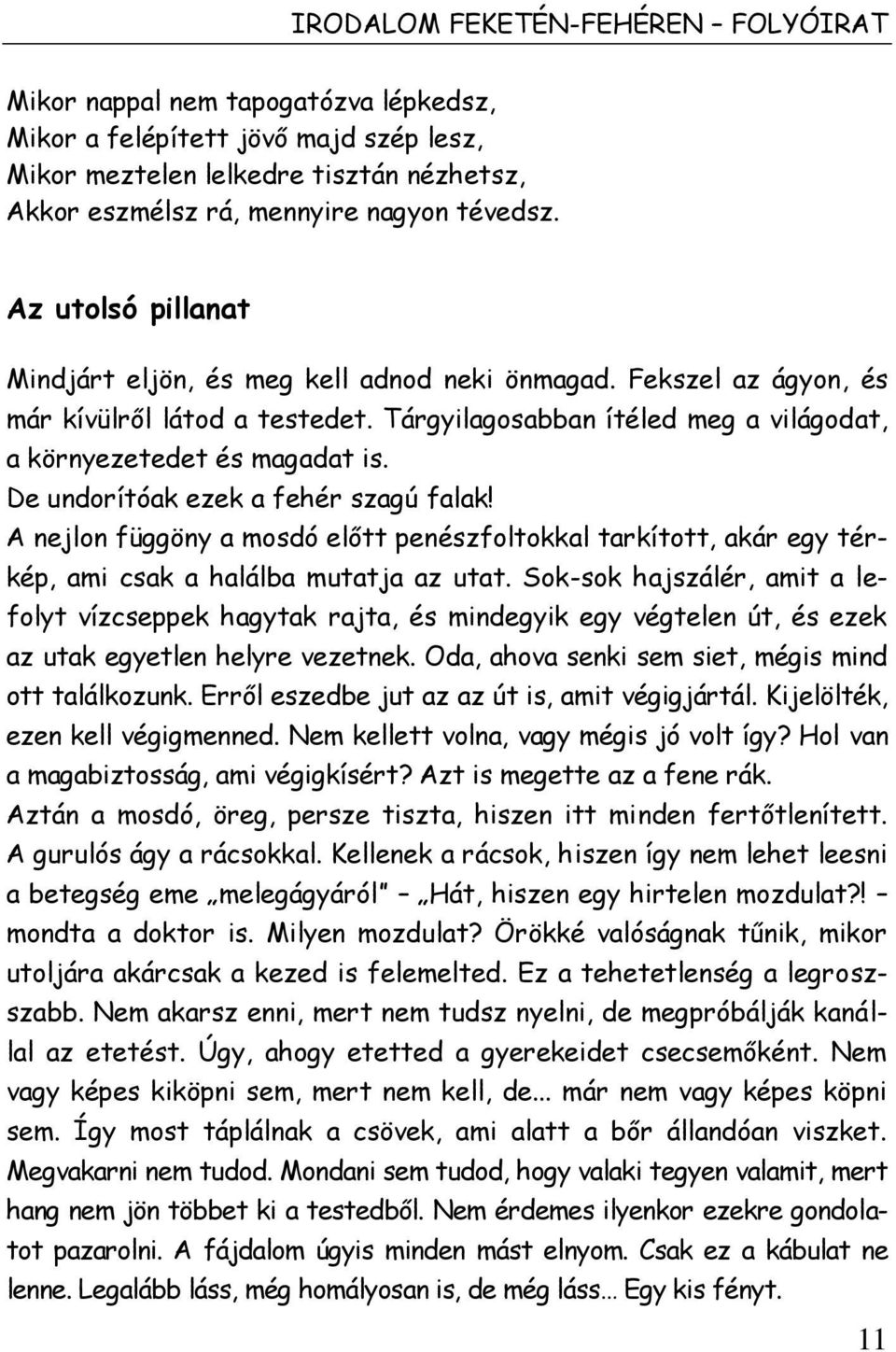 De undorítóak ezek a fehér szagú falak! A nejlon függöny a mosdó előtt penészfoltokkal tarkított, akár egy térkép, ami csak a halálba mutatja az utat.