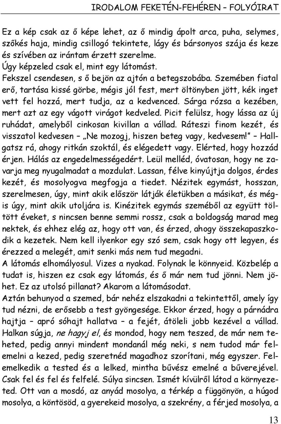 Szemében fiatal erő, tartása kissé görbe, mégis jól fest, mert öltönyben jött, kék inget vett fel hozzá, mert tudja, az a kedvenced. Sárga rózsa a kezében, mert azt az egy vágott virágot kedveled.