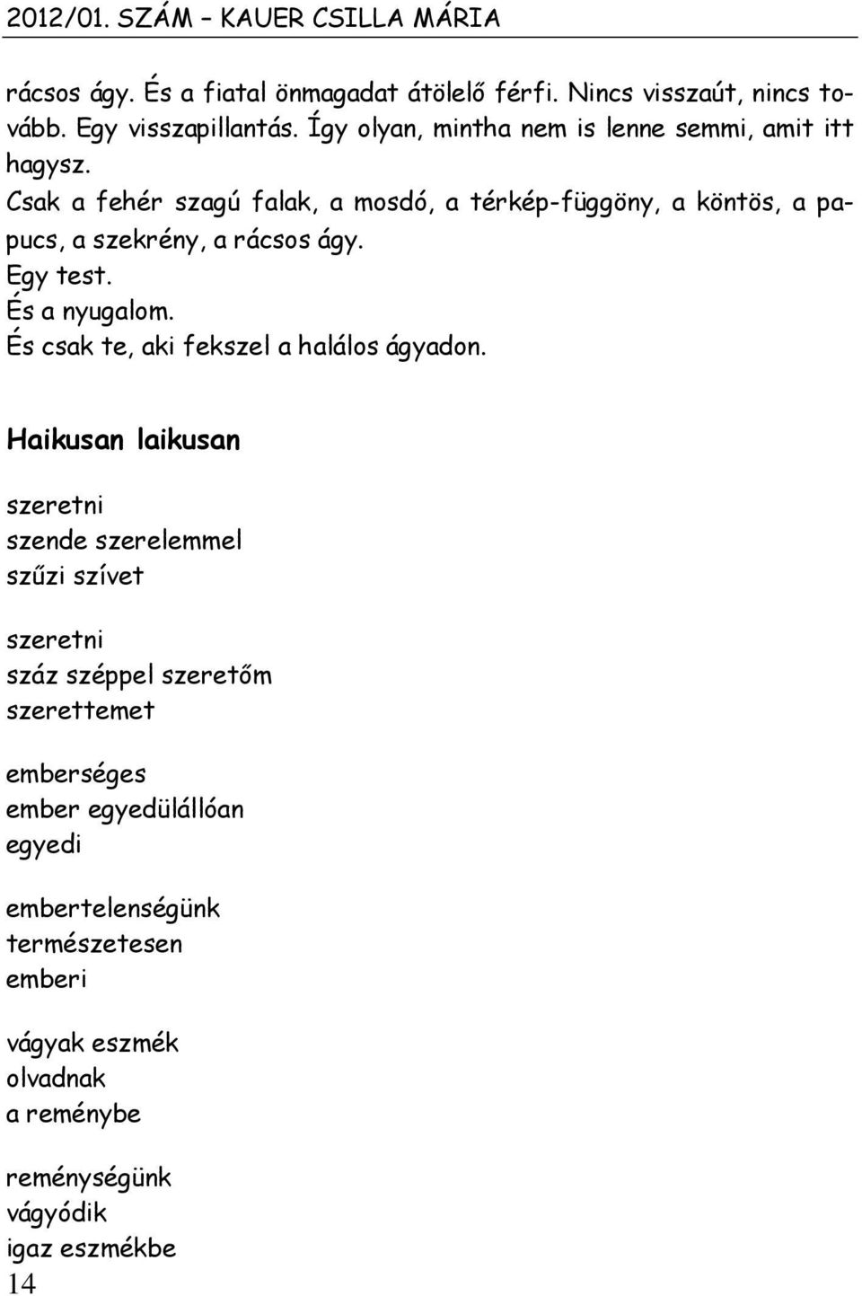 Csak a fehér szagú falak, a mosdó, a térkép-függöny, a köntös, a papucs, a szekrény, a rácsos ágy. Egy test. És a nyugalom.