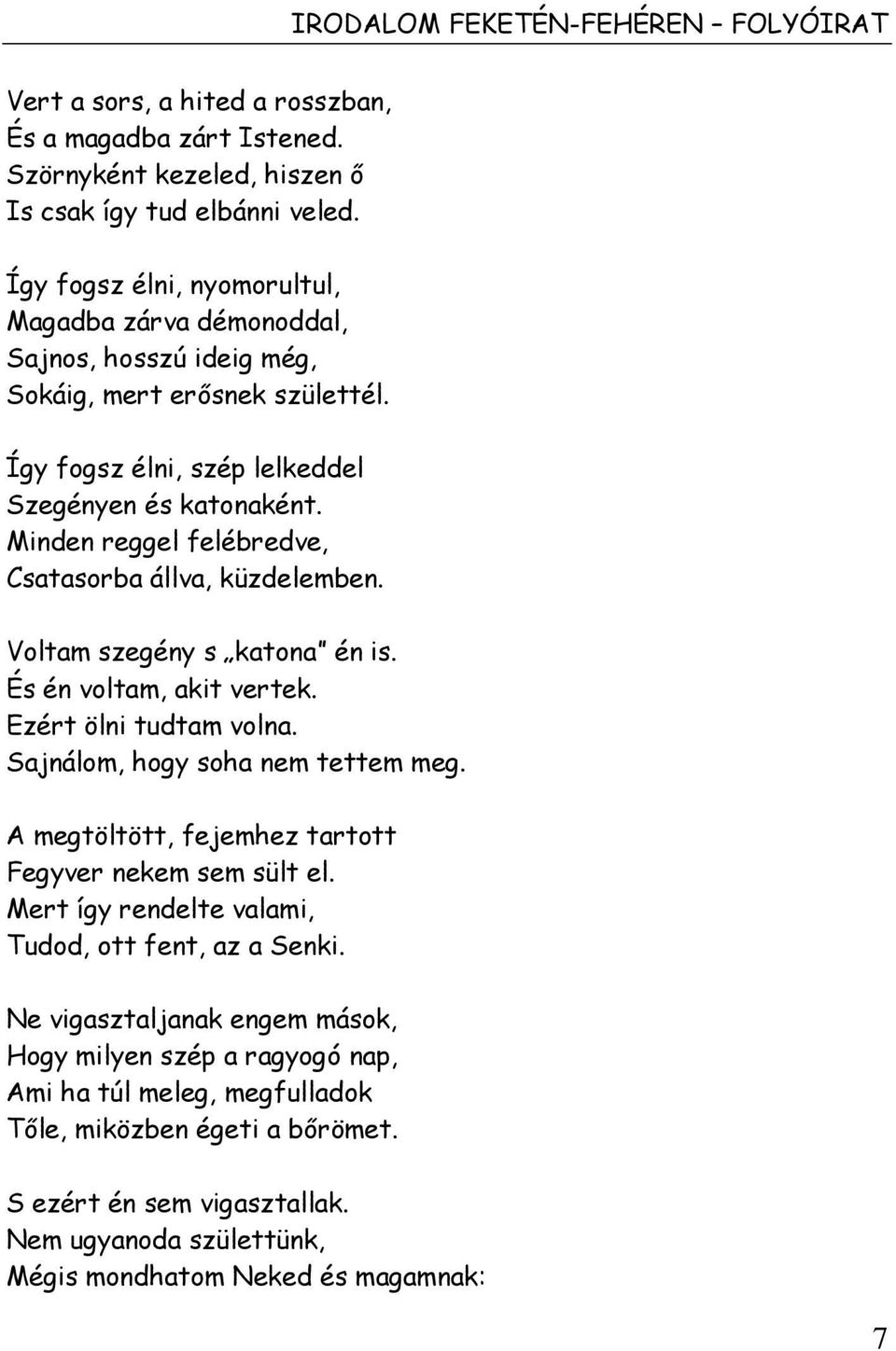 Minden reggel felébredve, Csatasorba állva, küzdelemben. Voltam szegény s katona én is. És én voltam, akit vertek. Ezért ölni tudtam volna. Sajnálom, hogy soha nem tettem meg.