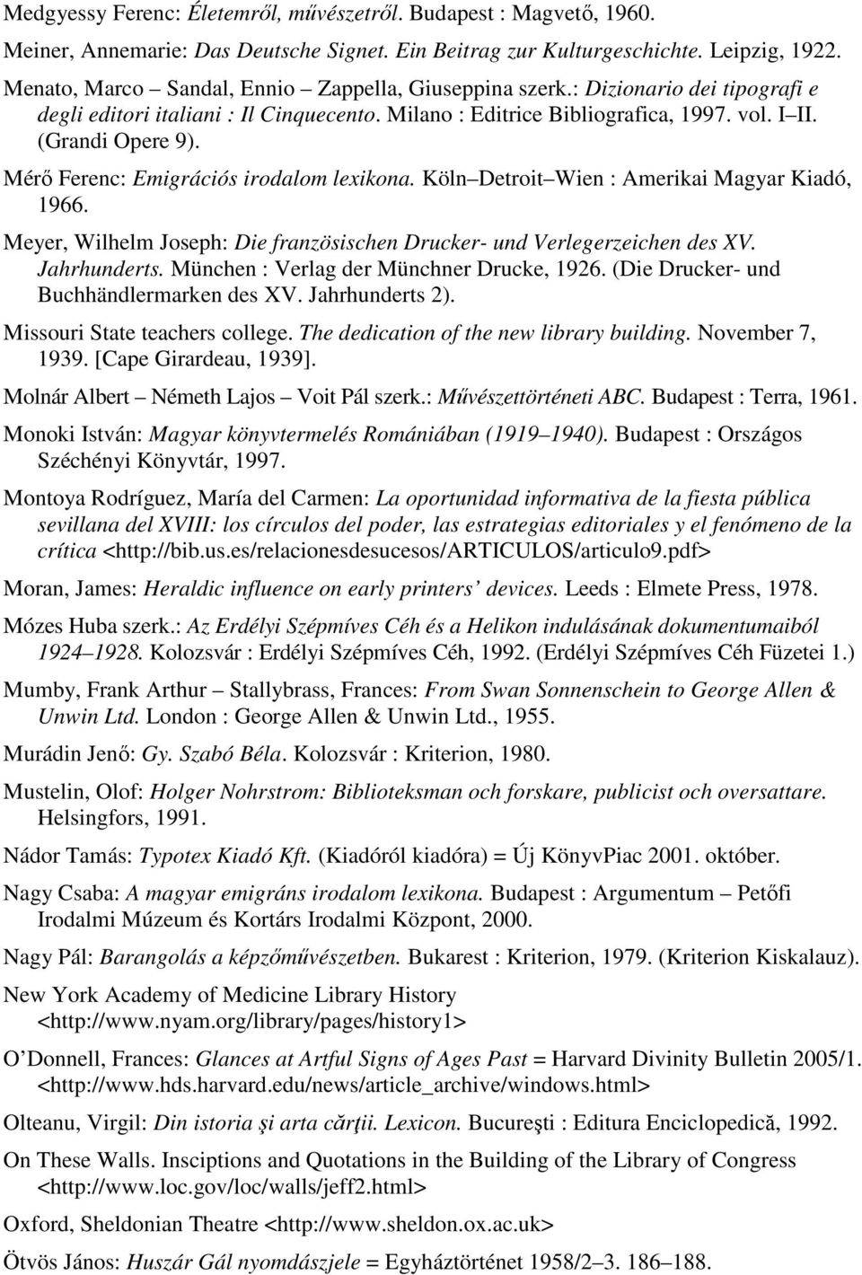 Mérő Ferenc: Emigrációs irodalom lexikona. Köln Detroit Wien : Amerikai Magyar Kiadó, 1966. Meyer, Wilhelm Joseph: Die französischen Drucker- und Verlegerzeichen des XV. Jahrhunderts.