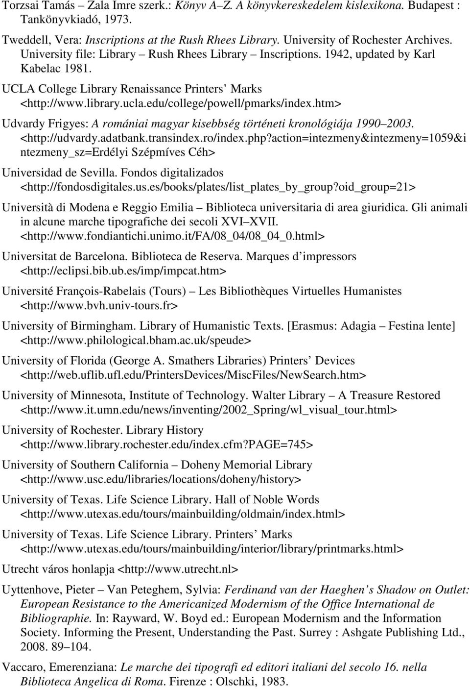 htm> Udvardy Frigyes: A romániai magyar kisebbség történeti kronológiája 1990 2003. <http://udvardy.adatbank.transindex.ro/index.php?