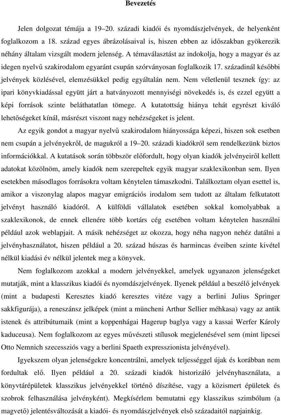 A témaválasztást az indokolja, hogy a magyar és az idegen nyelvű szakirodalom egyaránt csupán szórványosan foglalkozik 17. századinál későbbi jelvények közlésével, elemzésükkel pedig egyáltalán nem.