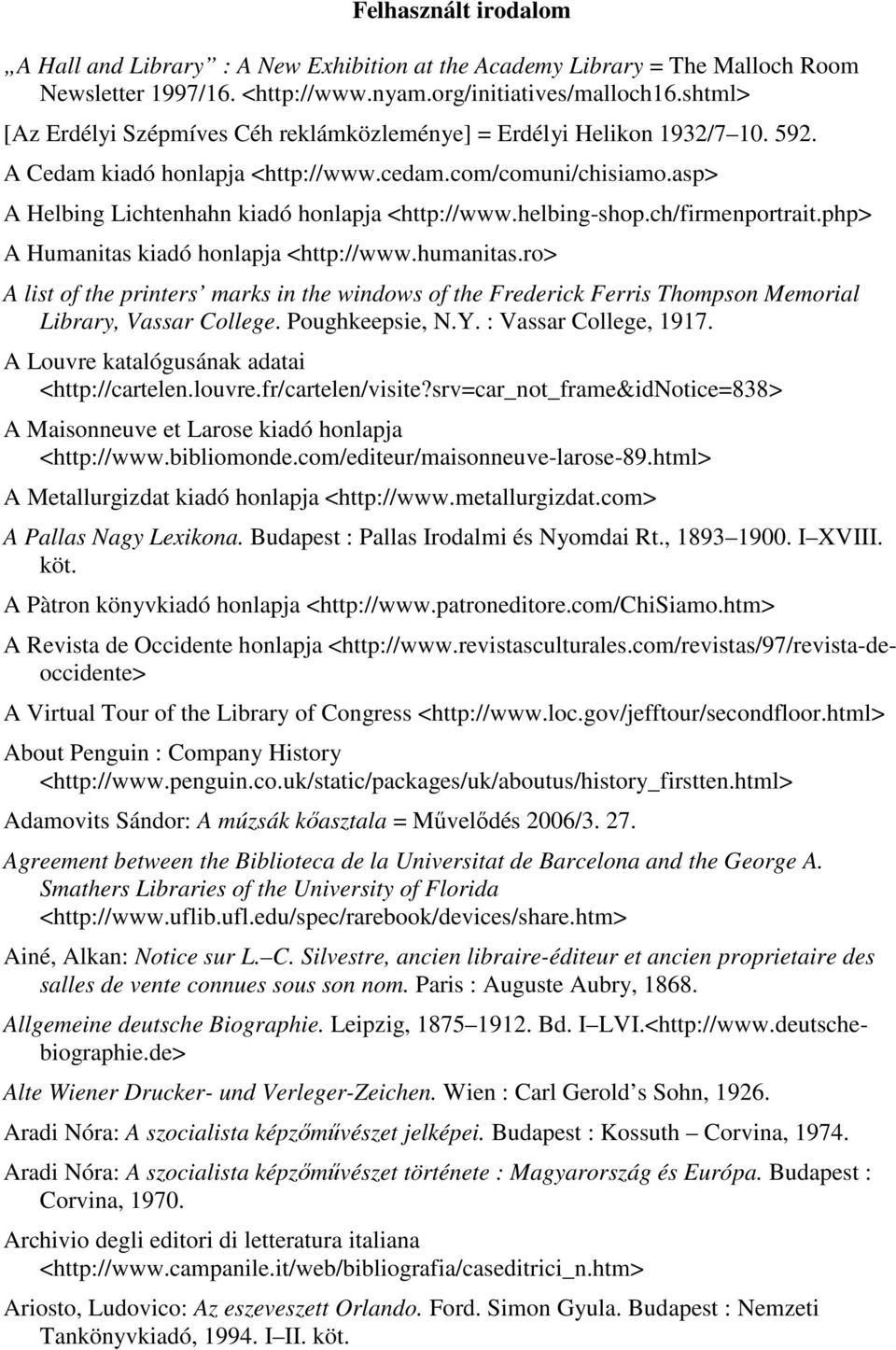 helbing-shop.ch/firmenportrait.php> A Humanitas kiadó honlapja <http://www.humanitas.ro> A list of the printers marks in the windows of the Frederick Ferris Thompson Memorial Library, Vassar College.