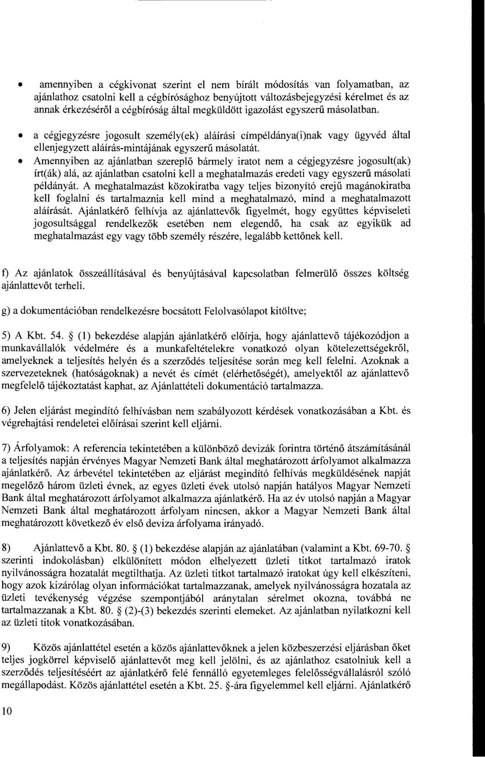 Amennyiben az ajánlatban szereplő bármely iratot nem a cégjegyzésre jogosult(ak) írt(ák) alá, az ajánlatban csatolni kell a meghatalmazás eredeti vagy egyszerű másolati példányát.