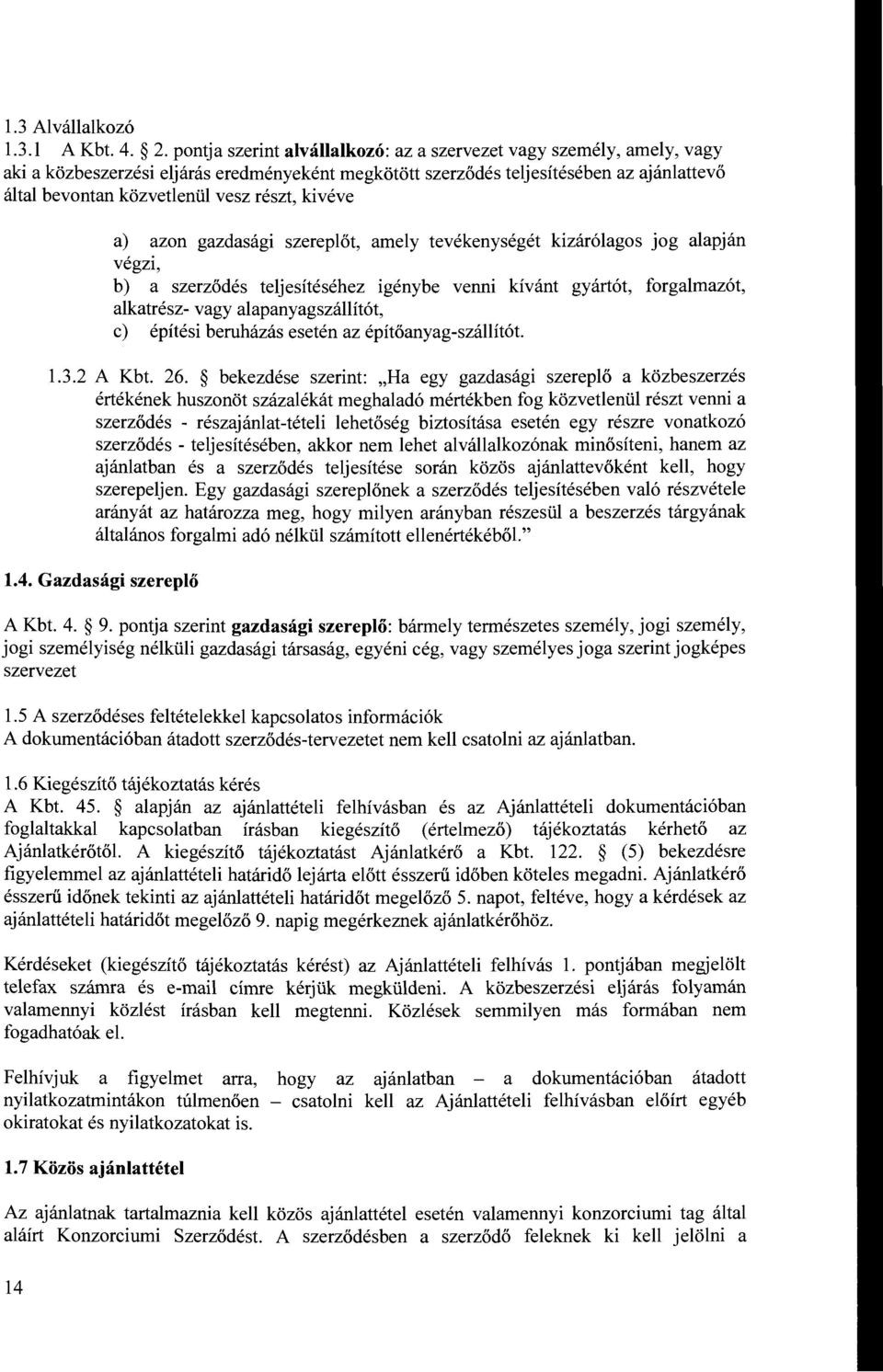 kivéve a) azon gazdasági szereplőt, amely tevékenységét kizárólagos jog alapján végzi, b) a szerződés teljesítéséhez igénybe venni kívánt gyártót, forgalmazót, alkatrész- vagy alapanyagszállítót, c)