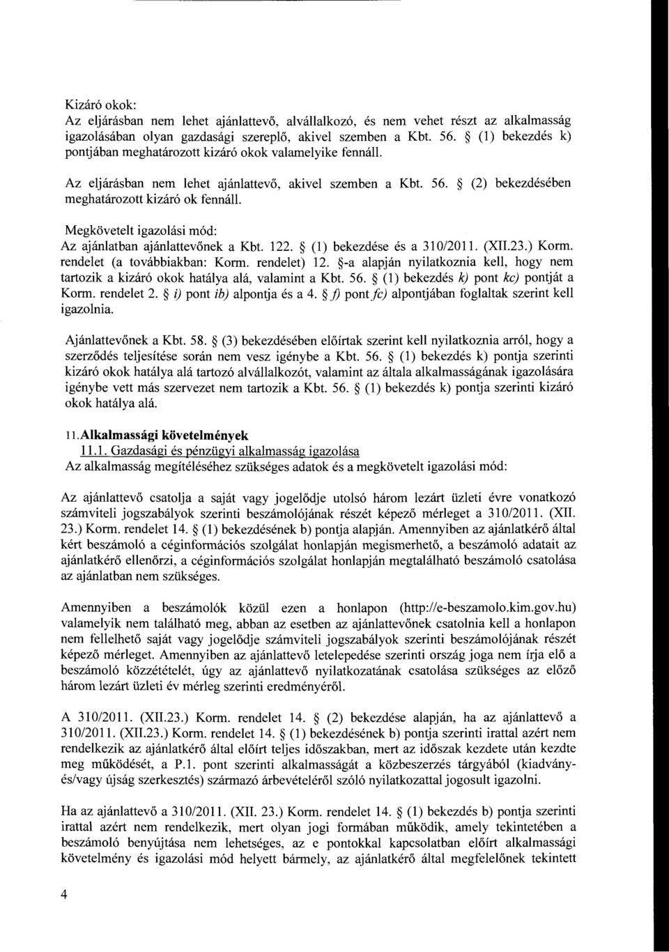 (2) bekezdésében Megkövetelt igazolási rnód: Az ajánlatban ajánlattevőnek a Kbt. 122. (l) bekezdése és a 310/2011. (XII.23.) Korrn. rendelet (a továbbiakban: Korrn. rendelet) 12.