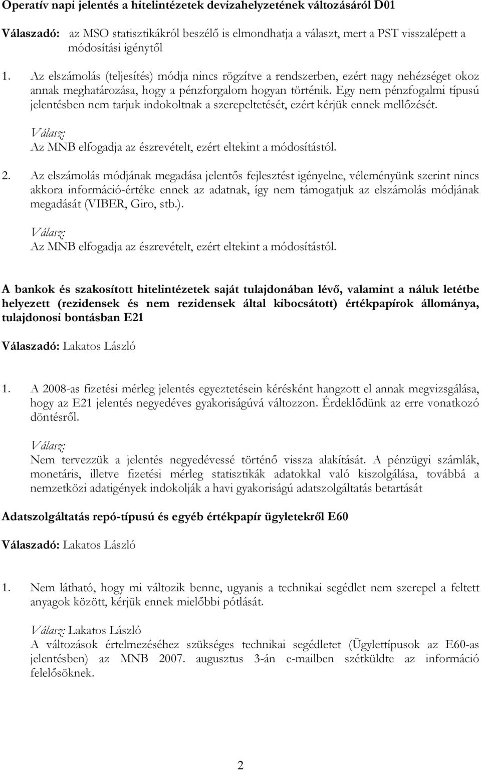 Egy nem pénzfogalmi típusú jelentésben nem tarjuk indokoltnak a szerepeltetését, ezért kérjük ennek mellőzését. Az MNB elfogadja az észrevételt, ezért eltekint a módosítástól. 2.