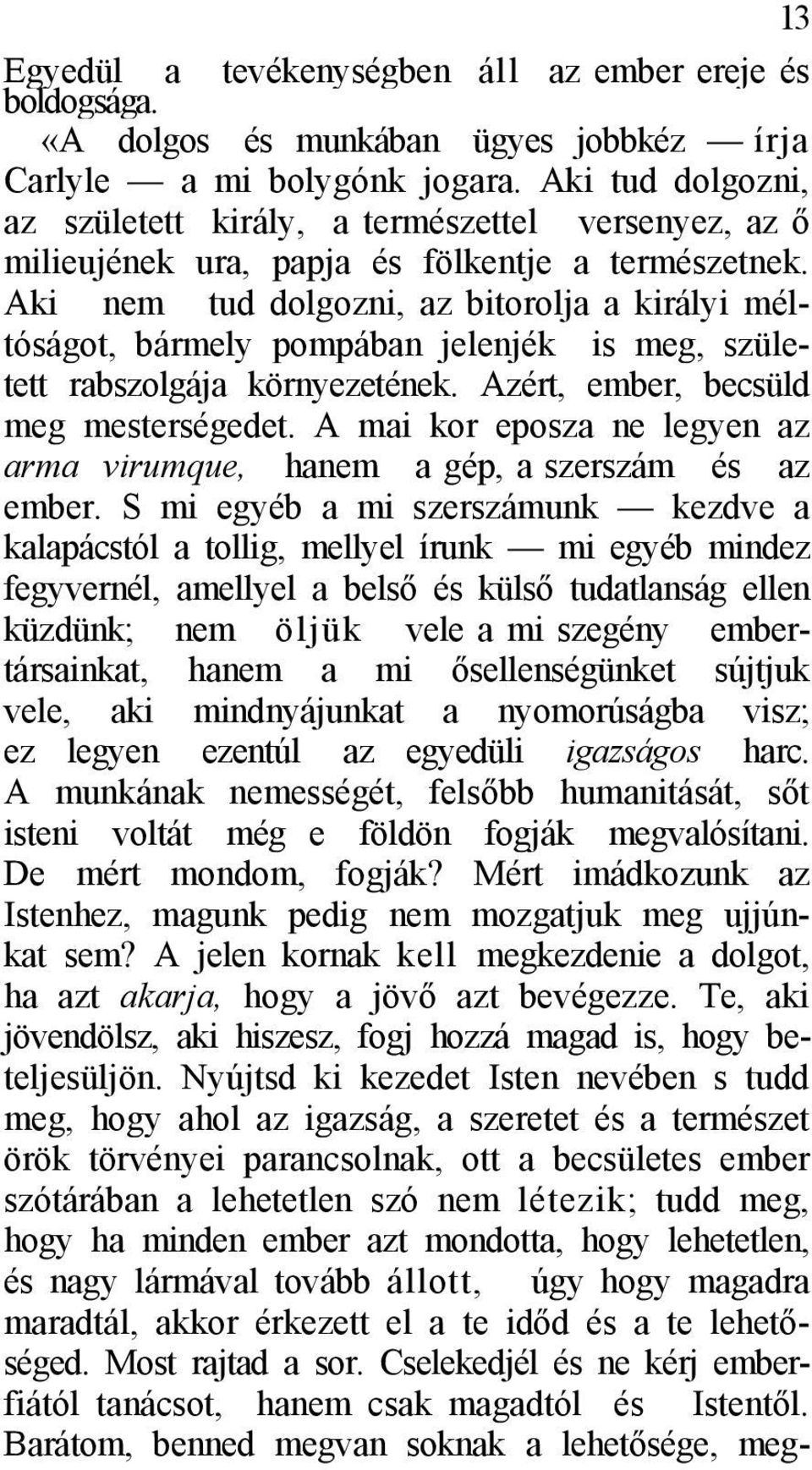 Aki nem tud dolgozni, az bitorolja a királyi méltóságot, bármely pompában jelenjék is meg, született rabszolgája környezetének. Azért, ember, becsüld meg mesterségedet.