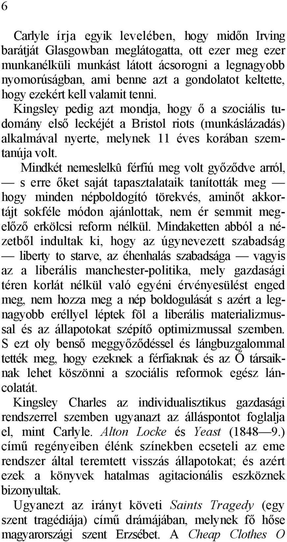 Kingsley pedig azt mondja, hogy ő a szociális tudomány első leckéjét a Bristol riots (munkáslázadás) alkalmával nyerte, melynek 11 éves korában szemtanúja volt.