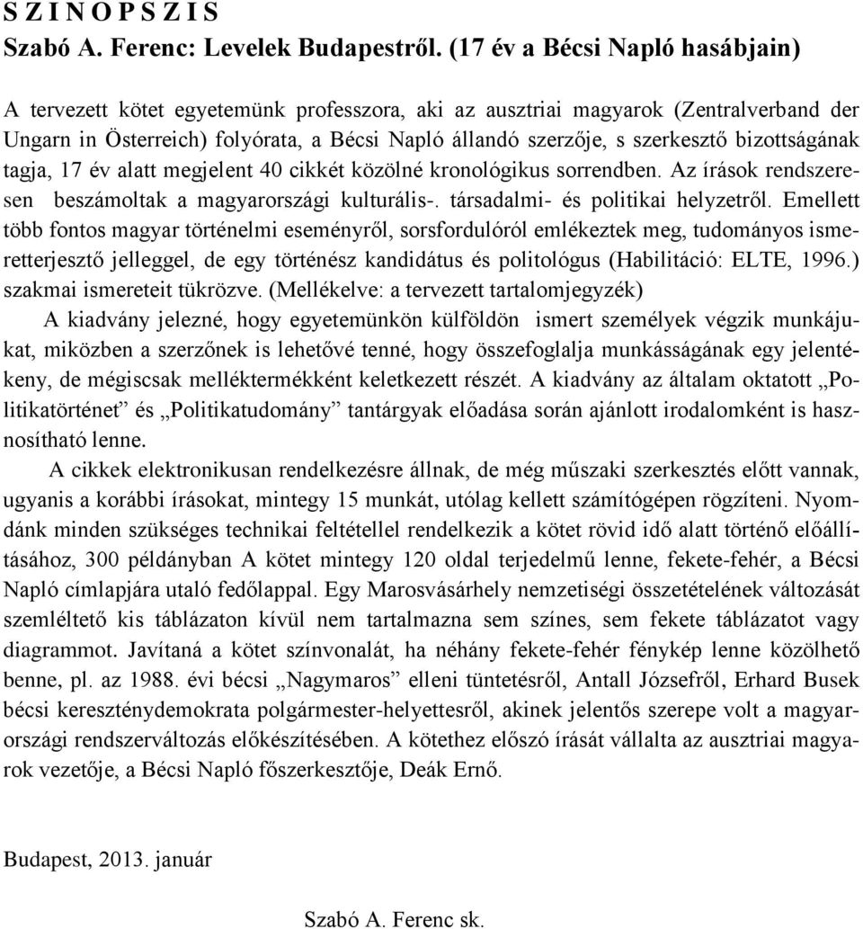 bizottságának tagja, 17 év alatt megjelent 40 cikkét közölné kronológikus sorrendben. Az írások rendszeresen beszámoltak a magyarországi kulturális-. társadalmi- és politikai helyzetről.