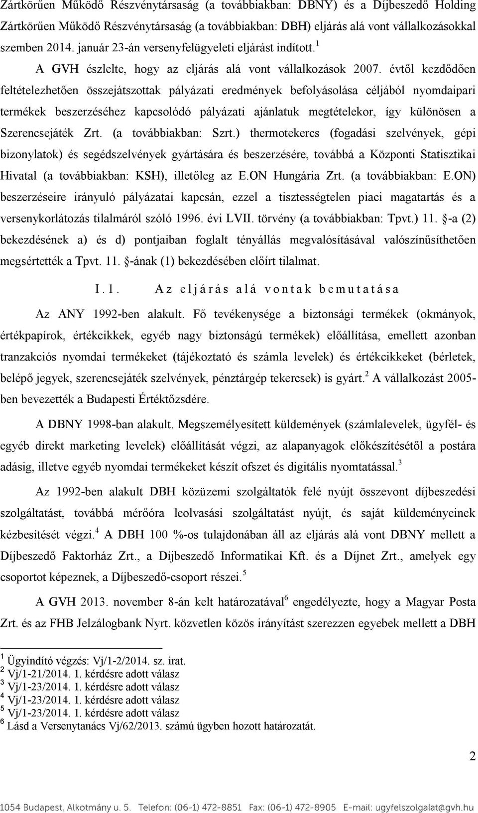 évtől kezdődően feltételezhetően összejátszottak pályázati eredmények befolyásolása céljából nyomdaipari termékek beszerzéséhez kapcsolódó pályázati ajánlatuk megtételekor, így különösen a