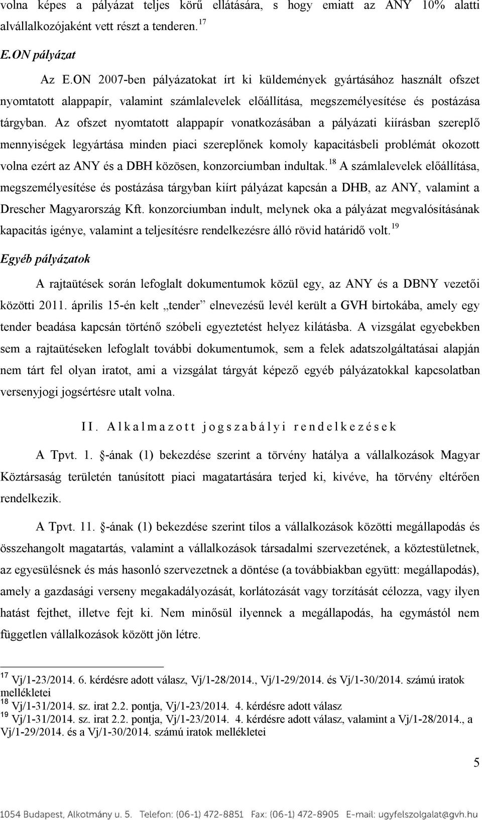 Az ofszet nyomtatott alappapír vonatkozásában a pályázati kiírásban szereplő mennyiségek legyártása minden piaci szereplőnek komoly kapacitásbeli problémát okozott volna ezért az ANY és a DBH