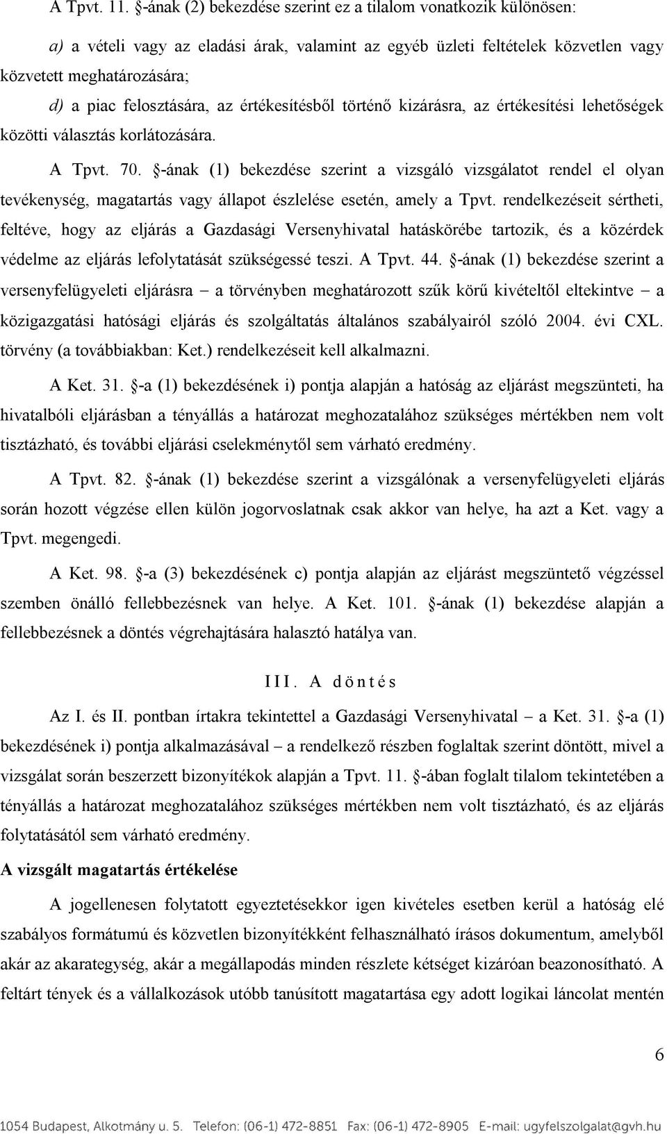 az értékesítésből történő kizárásra, az értékesítési lehetőségek közötti választás korlátozására. A Tpvt. 70.