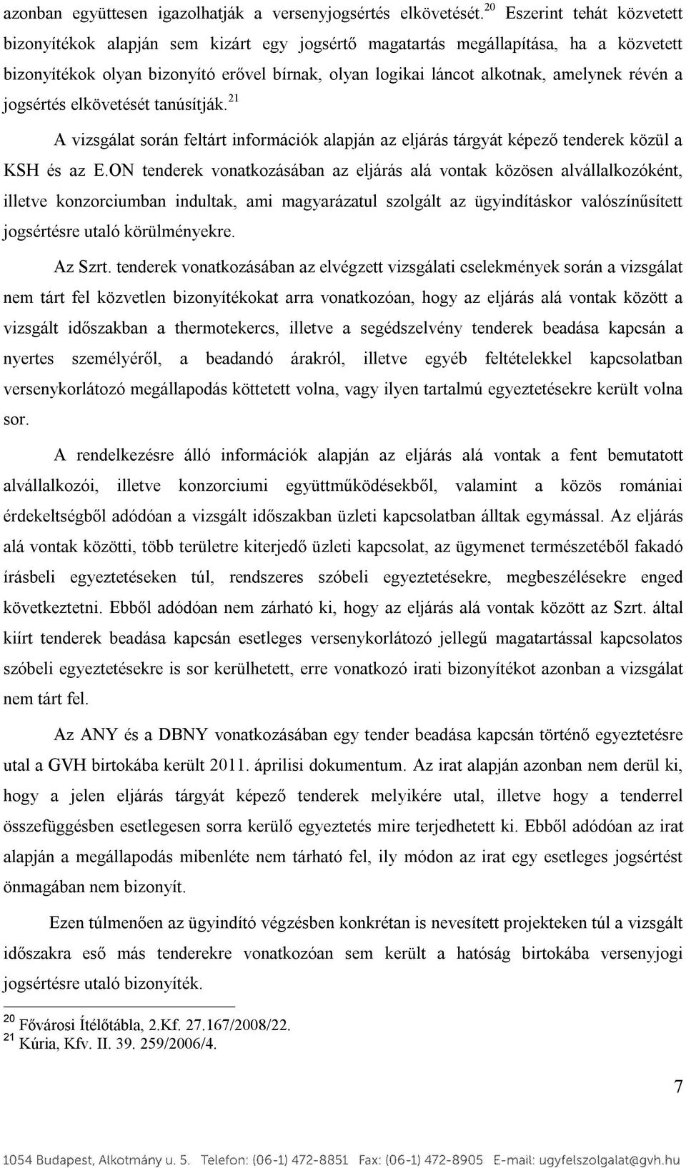 révén a jogsértés elkövetését tanúsítják. 21 A vizsgálat során feltárt információk alapján az eljárás tárgyát képező tenderek közül a KSH és az E.