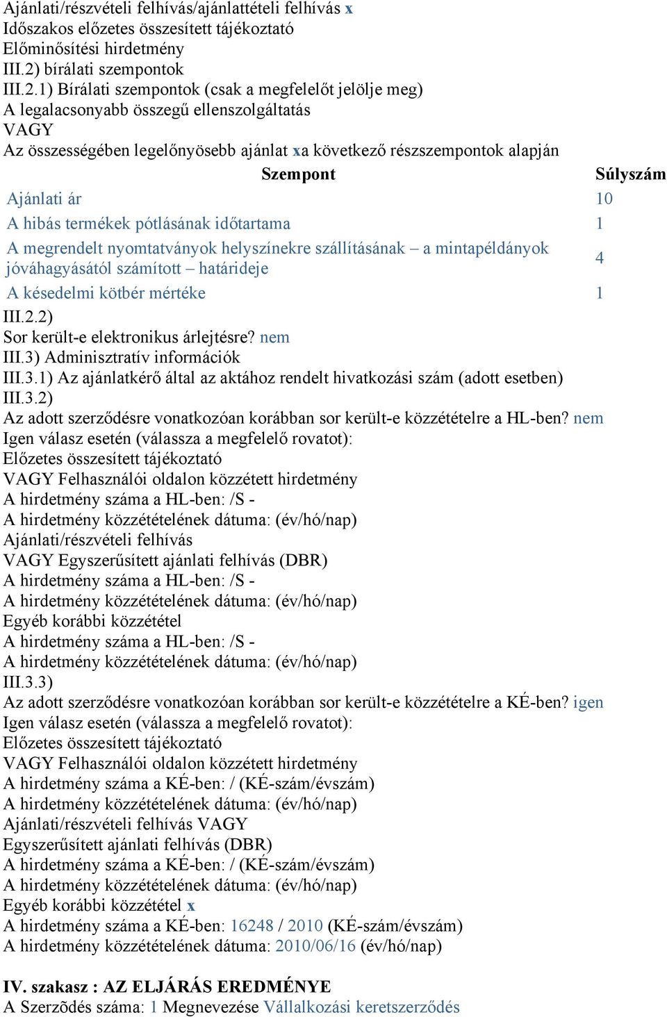 1) Bírálati szempontok (csak a megfelelőt jelölje meg) A legalacsonyabb összegű ellenszolgáltatás VAGY Az összességében legelőnyösebb ajánlat xa következő részszempontok alapján Szempont Súlyszám