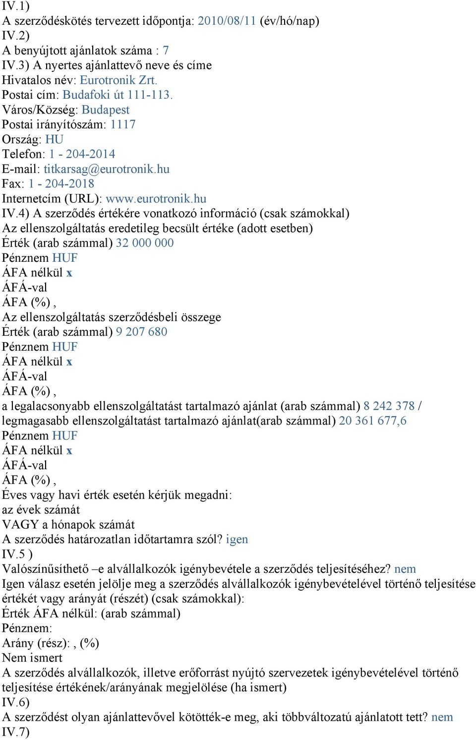 4) A szerződés értékére vonatkozó információ (csak számokkal) Az ellenszolgáltatás eredetileg becsült értéke (adott esetben) Érték (arab számmal) 32 000 000 Az ellenszolgáltatás szerződésbeli összege