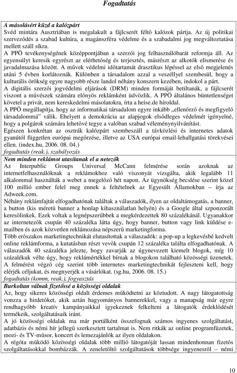 A PPÖ tevékenységének középpontjában a szerzői jog felhasználóbarát reformja áll. Az egyensúlyt keresik egyrészt az elérhetőség és terjesztés, másrészt az alkotók elismerése és javadalmazása között.