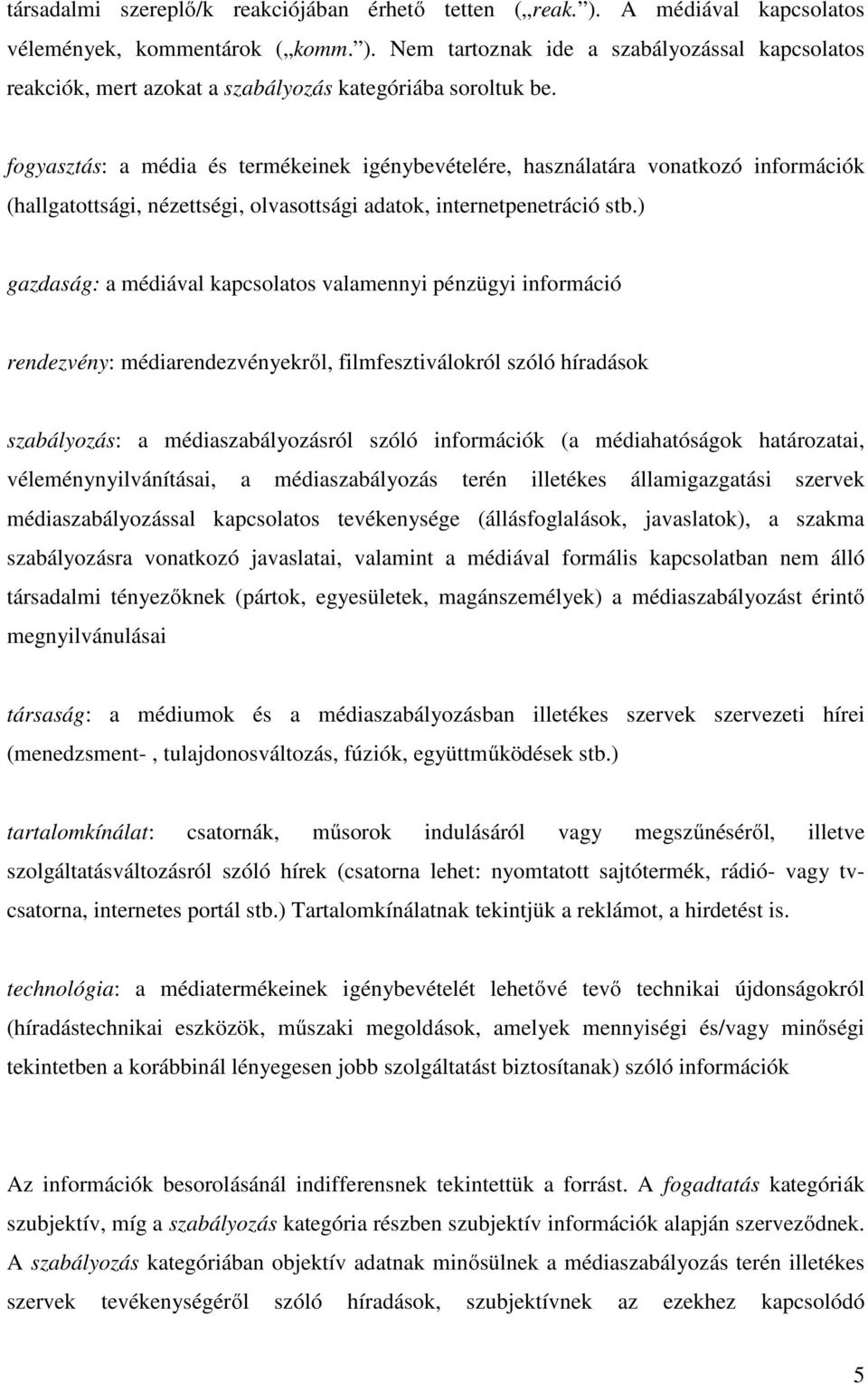 ) gazdaság: a médiával kapcsolatos valamennyi pénzügyi információ rendezvény: médiarendezvényekről, filmfesztiválokról szóló híradások szabályozás: a médiaszabályozásról szóló információk (a