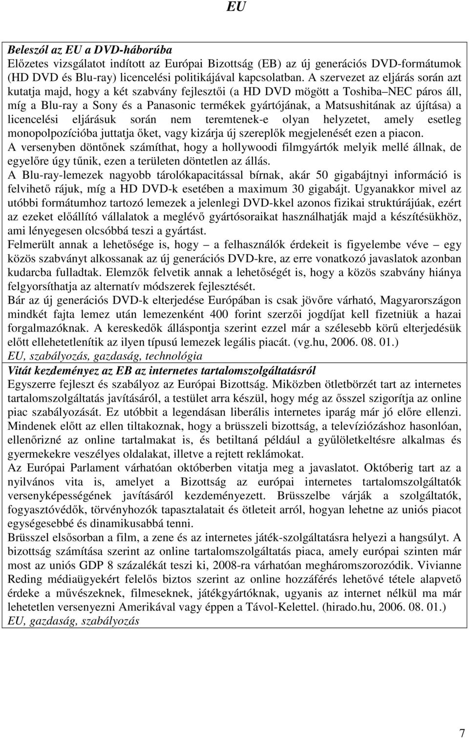 újítása) a licencelési eljárásuk során nem teremtenek-e olyan helyzetet, amely esetleg monopolpozícióba juttatja őket, vagy kizárja új szereplők megjelenését ezen a piacon.