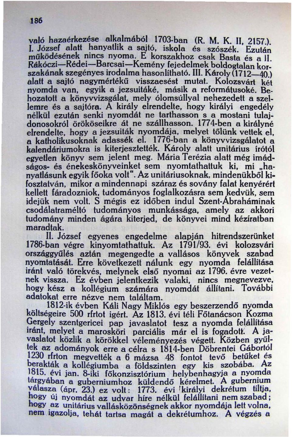 Kolozsvárt két nyomda van. egyik a jezsuitáké. másik a reformátusoké. Behozatott a könyvvizsgálat. mely ólomsúllyal nehezedett a szellemre és a sajtóra. A király elrendelte.