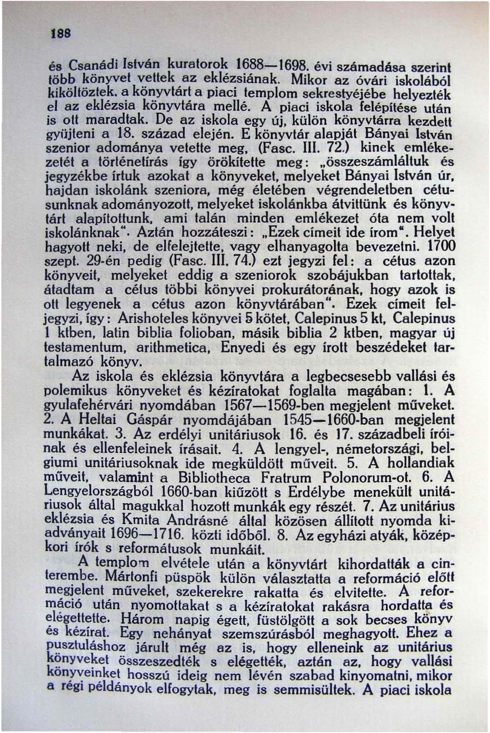 század elején. E könyvtár alapját Bányai István szenior adománya vetette meg. (Fasc. III. 72.) kinek emlékezetét a történetírás így örökítette meg:.