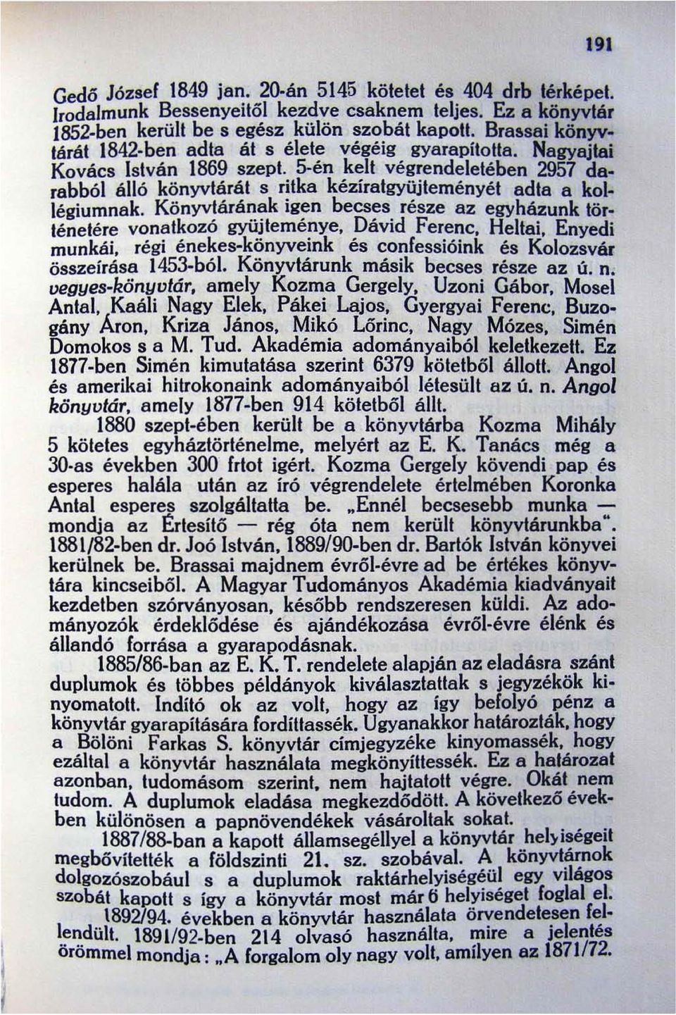 5-én kelt végrendeletében 2957 darabból álló könyvtárát s ritka kézíratgyüjteményét adta a kollégiumnak. Könyv!árá~t;'k ig~n becs~s.