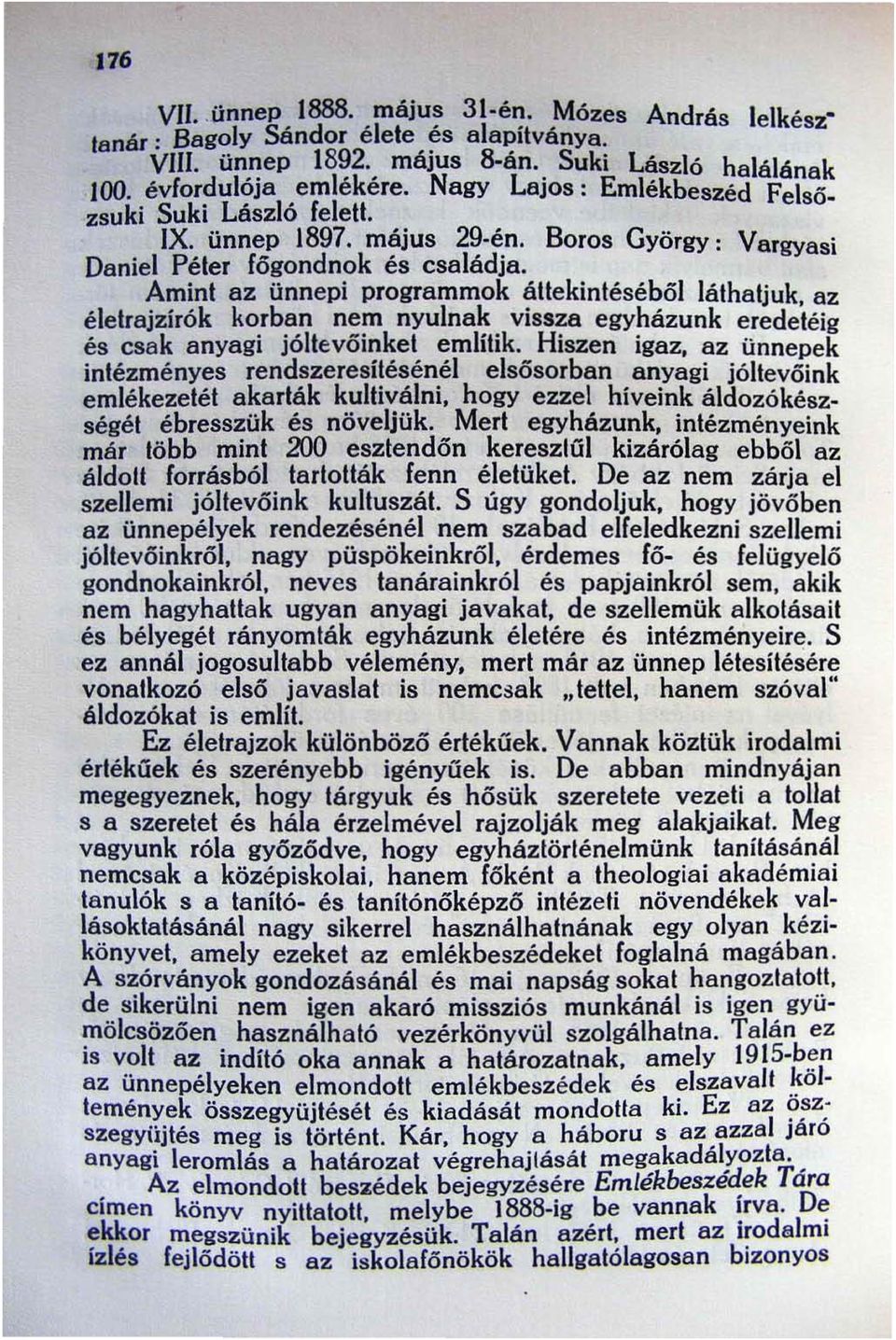 Amint az ünnepi programmok áttekintéséből láthatjuk, az életrajzírók korban nem nyulnak vissza egyházunk eredetéig és csak anyagi jóltevőinket emlitik.