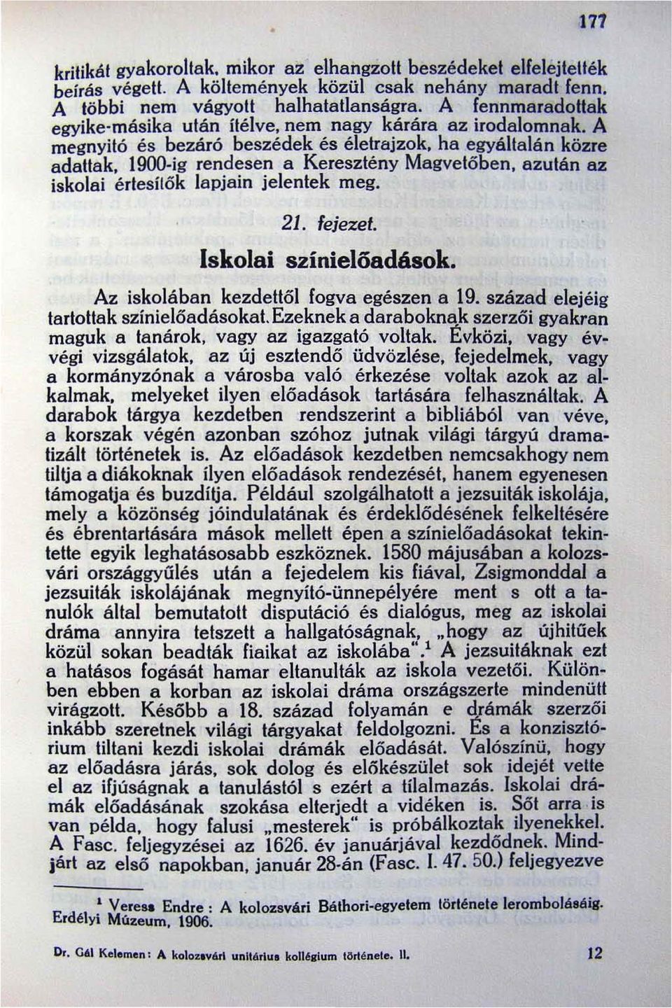 1900 íg rendesen a Keresztény Magvető ben, azután az iskolai é rt es ít ő k lapjain jelentek meg. 21. fejezet. Iskolai színielőadások. Az iskolában kezdettől fogva egészen a 19.