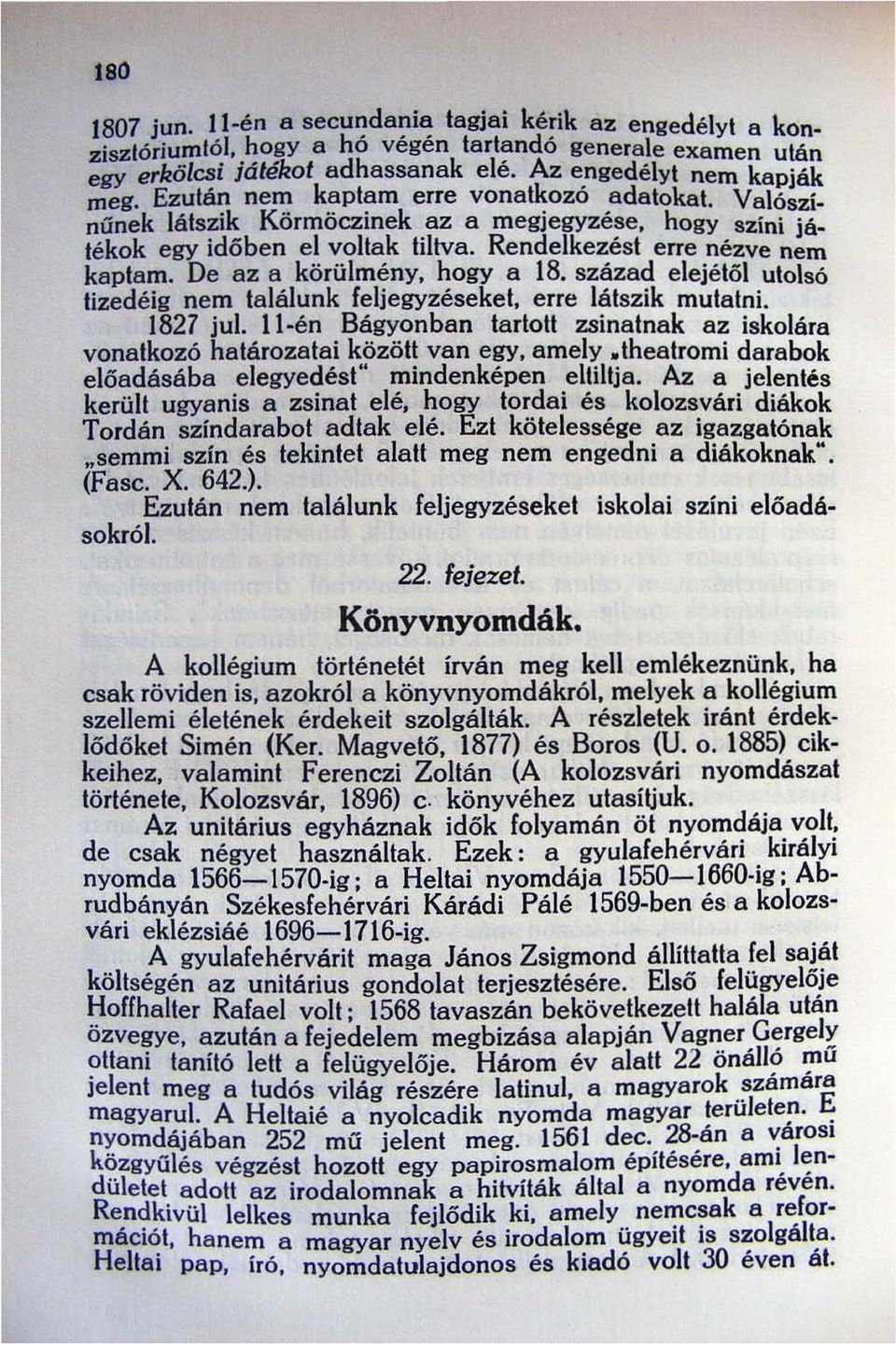 De az a körülmény, hogy a 18. század elejétől utolsó tizedéig nem találunk feljegyzéseket, erre látszik mutatni. 1827 JUI.