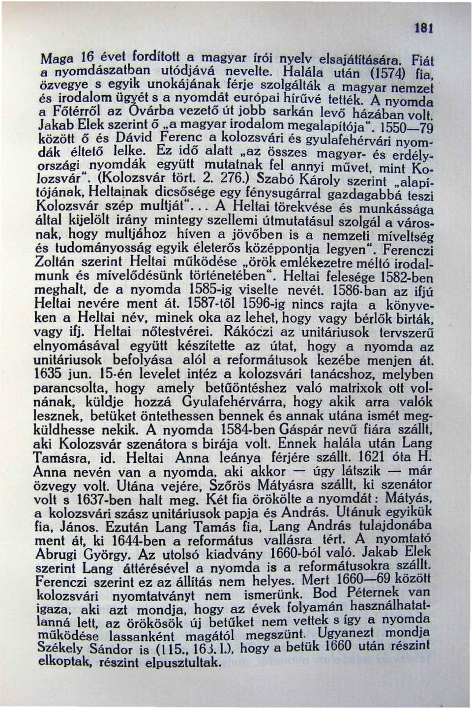 ő ~s Dávid F er.en_c a kolozsv~ri és gyulafehérvári nyomdak _ elte to lelk,e. Ez ~~o alatt "az osszes magyar- és erdélyorsza~,,, nyomdak,egy.~tt mutatnak fel annyi művet. mint Ko. I,?~~var.