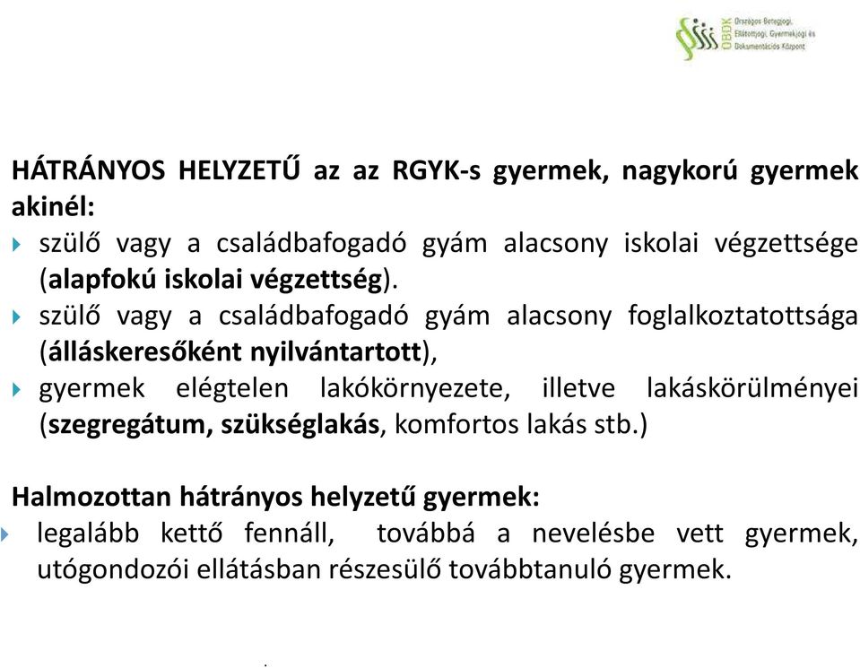 szülő vagy a családbafogadó gyám alacsony foglalkoztatottsága (álláskeresőként nyilvántartott), gyermek elégtelen lakókörnyezete,