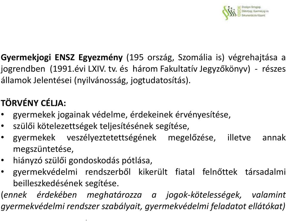 TÖRVÉNY CÉLJA: gyermekek jogainak védelme, érdekeinek érvényesítése, szülői kötelezettségek teljesítésének segítése, gyermekek veszélyeztetettségének