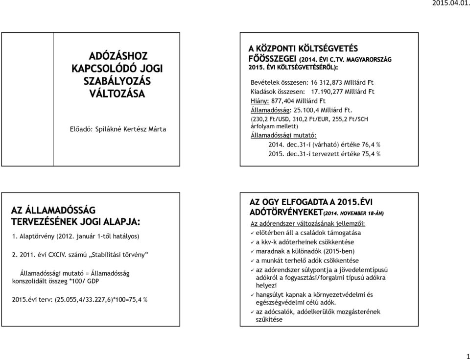 január 1-től hatályos) 2. 2011. évi CXCIV. számú Stabilitási törvény Államadóssági mutató = Államadósság konszolidált összeg *100/ GDP 2015.évi terv: (25.055,4/33.