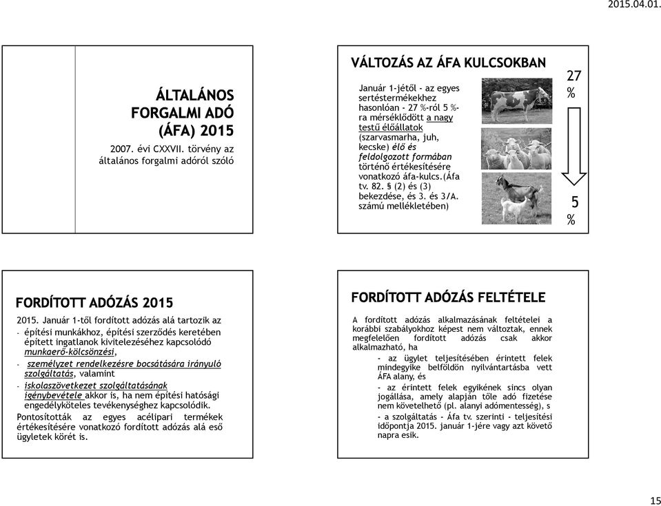 feldolgozott formában történő értékesítésére vonatkozó áfa-kulcs.(áfa tv. 82. (2) és (3) bekezdése, és 3. és 3/A. számú mellékletében) 27 % 5 % 2015.