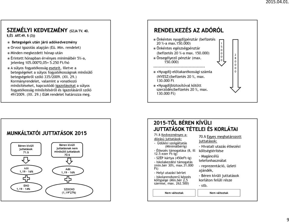 ) Kormányrendelet, valamint a vonatkozó minősítéseket, kapcsolódó igazolásokat a súlyos fogyatékosság minősítéséről és igazolásáról szóló 49/2009. (XII. 29.) EüM rendelet határozza meg.