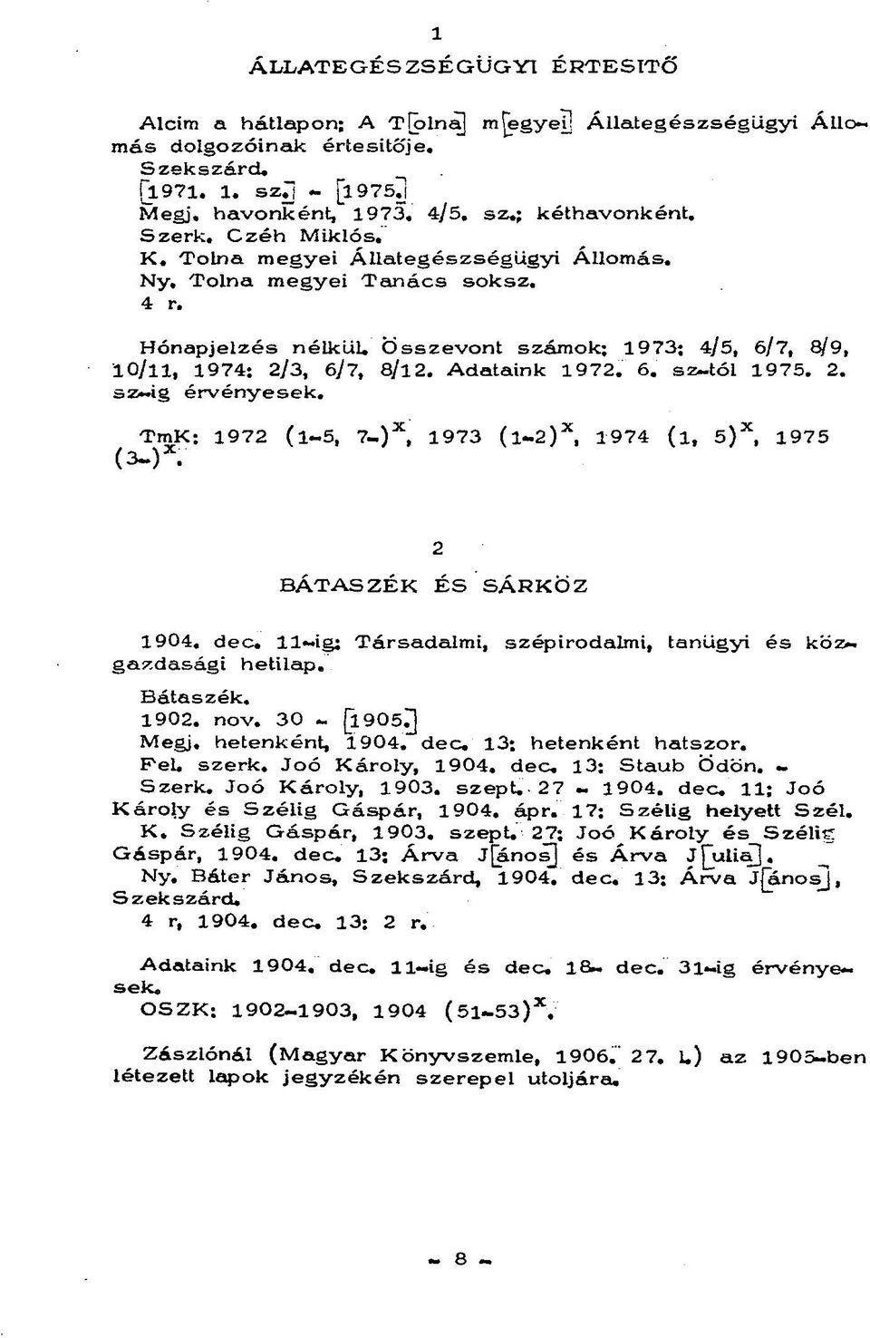 Adataink 1972. 6. sz-tól 1975. 2. sz ig érvényesek. TmK: 1972 (l-5, 7-) X, 1973 (l-2) X, 1974 (l, 5) X, 1975 (3-) X. 2 BÁTASZÉK ÉS SÁRKÖZ 1904. dec.