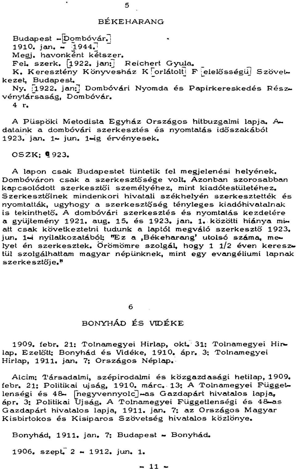 jan. 1- jun. l-ig érvényesek. OSZK: «923. A lapon csak Budapestet tüntetik fel megjelenést helyének. Dombóváron csak a szerkesztősége volt.