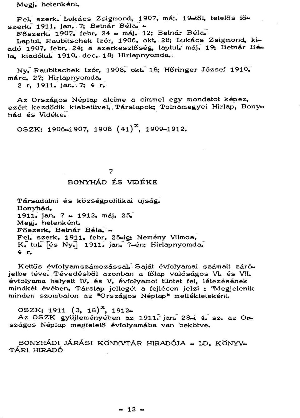 27; Hirlapnyomda. 2 r, 1911. jan. 7: 4 r. Az Országos Néplap alcíme a címmel egy mondatot képez, ezért kezdődik kisbetűvel. Társlapok: Tolnamegyei Hirlap, Bonyi. hád és Vidéke.