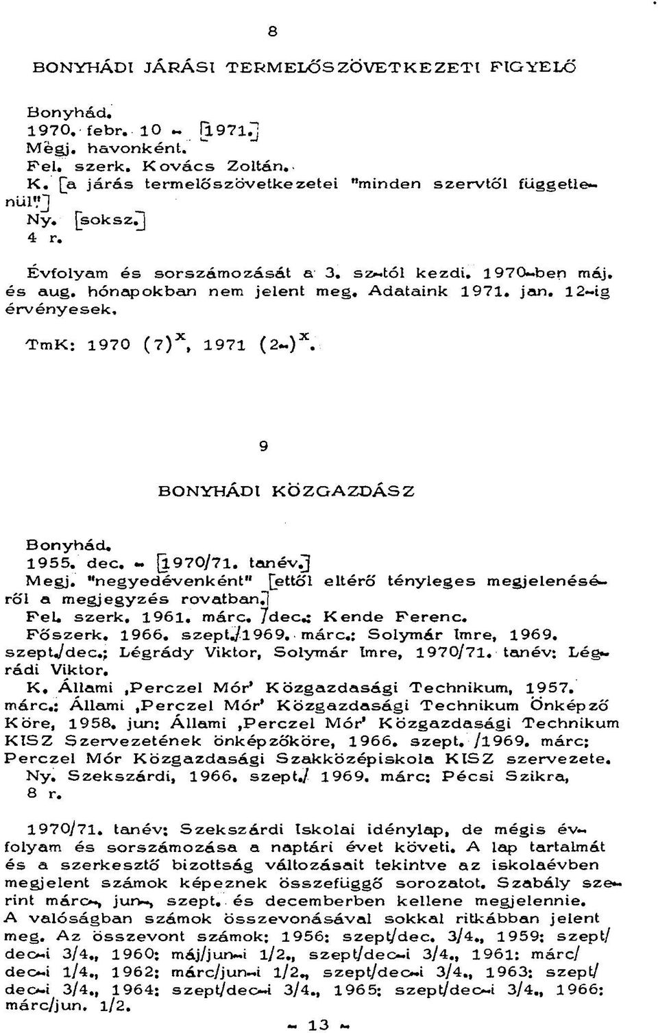 1955. dec. - [Í970/71. tanévj Megj. "negyedévenként" [ettől eltérő tényleges megjelenéséről a megjegyzés rovatban^ Pel. szerk, 1961, márc. 7dec^ Kende Perenc. Pőszerk. 1966. szept./l969. márc.: Solymár Imre, 1969.