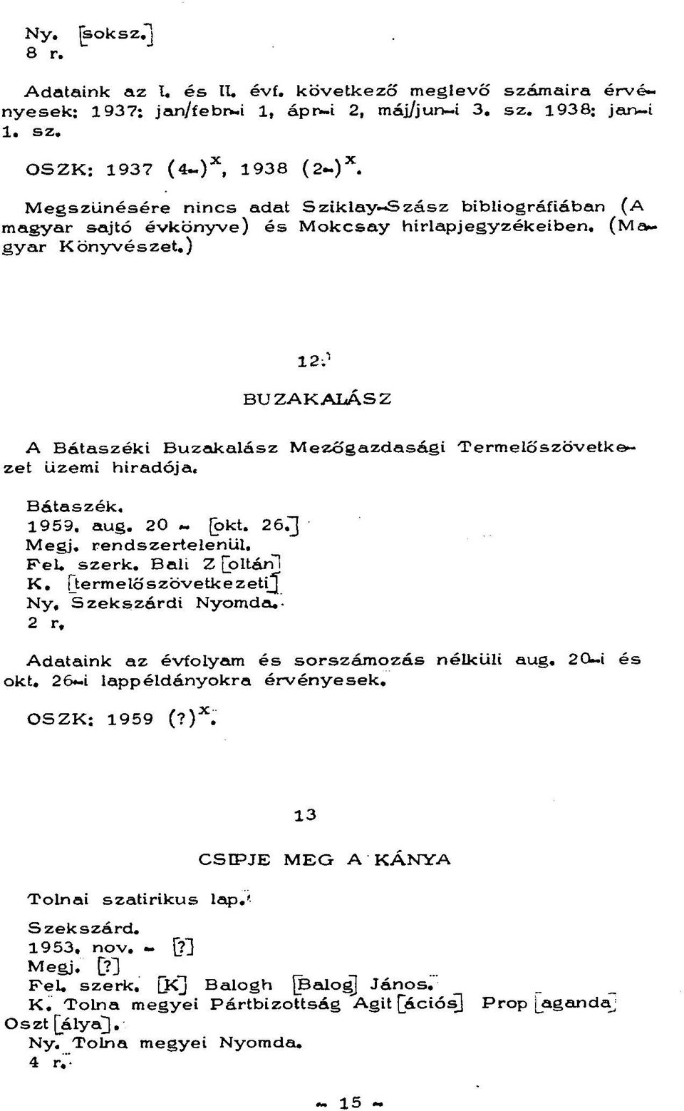 1 BÚZAKALÁSZ Termelőszövetke- A Bátaszéki Búzakalász Mezőgazdasági zet üzemi híradója, Bátaszék, 1959. aug. 20 - [okt. 26.] Megj. rendszertelenül. PeL szerk. Bali Z [oltánl K.